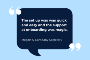 Customer testimonial of Stellar's board management software saying 'The set up was quick and easy and the support at onboarding was magic - Megan A, Company Secretary'
